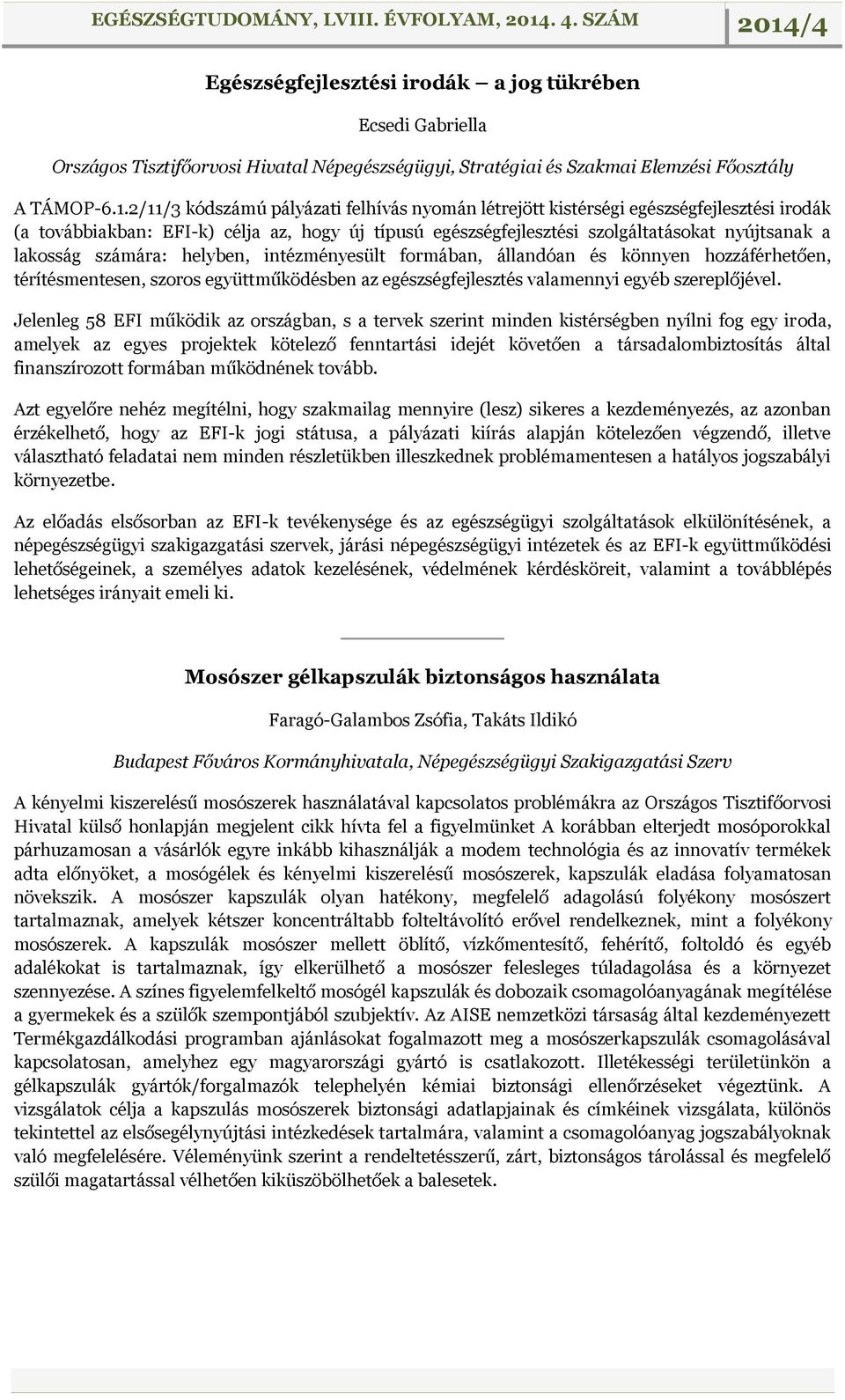 számára: helyben, intézményesült formában, állandóan és könnyen hozzáférhetően, térítésmentesen, szoros együttműködésben az egészségfejlesztés valamennyi egyéb szereplőjével.