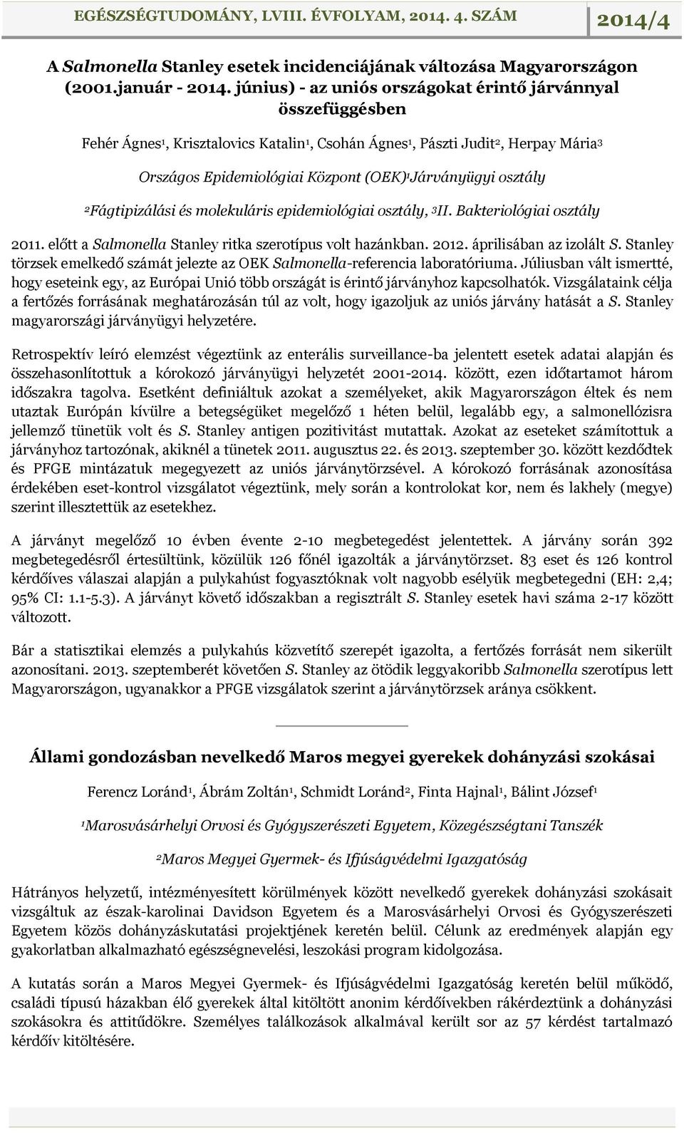 Járványügyi osztály 2 Fágtipizálási és molekuláris epidemiológiai osztály, 3 II. Bakteriológiai osztály 2011. előtt a Salmonella Stanley ritka szerotípus volt hazánkban. 2012.