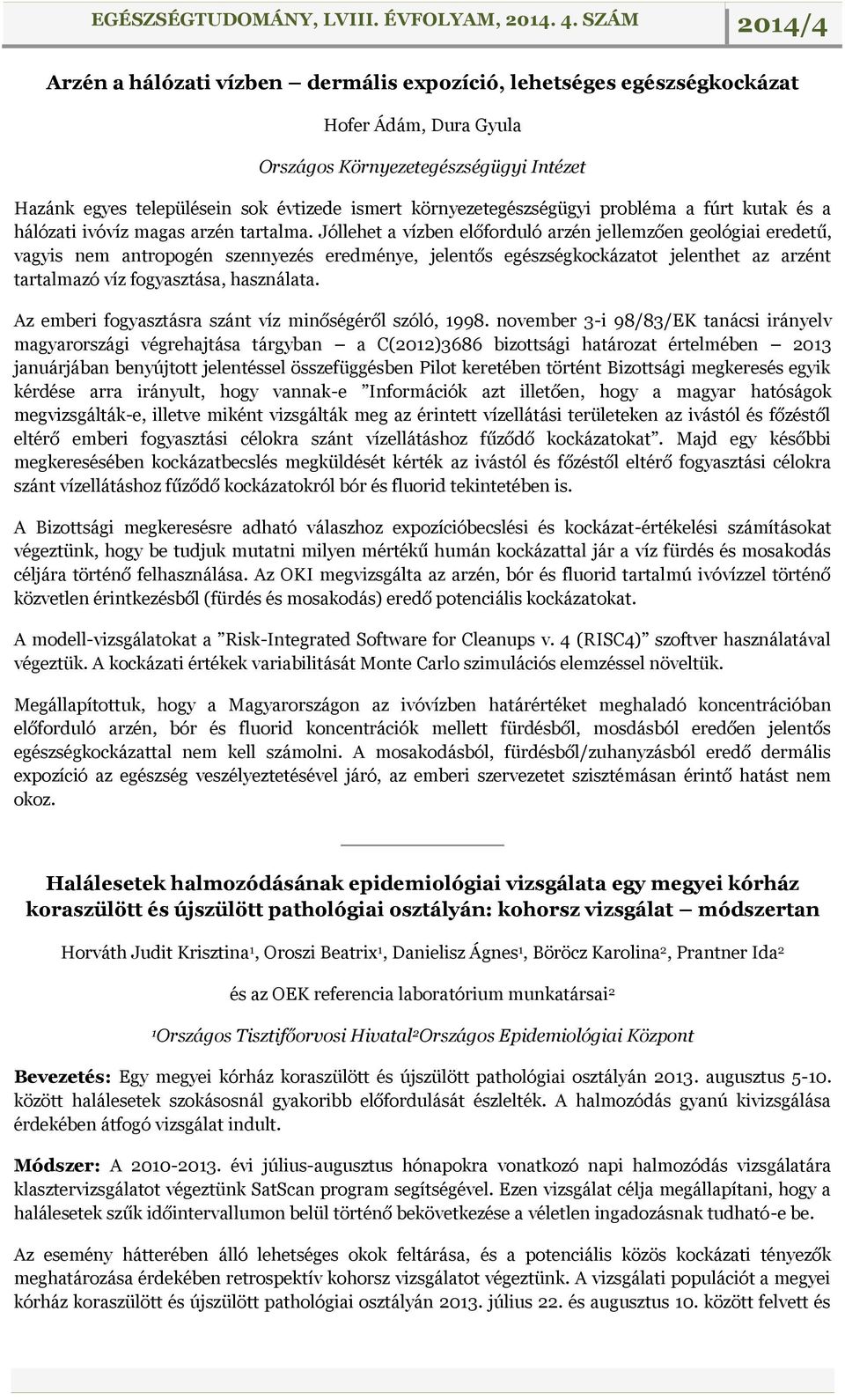 Jóllehet a vízben előforduló arzén jellemzően geológiai eredetű, vagyis nem antropogén szennyezés eredménye, jelentős egészségkockázatot jelenthet az arzént tartalmazó víz fogyasztása, használata.