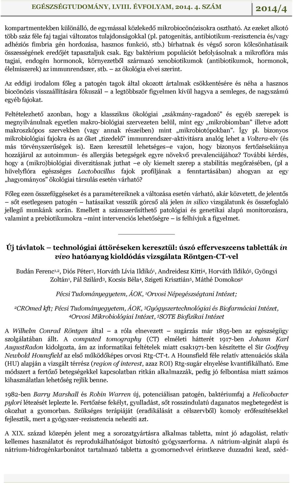 Egy baktérium populációt befolyásolnak a mikroflóra más tagjai, endogén hormonok, környezetből származó xenobiotikumok (antibiotikumok, hormonok, élelmiszerek) az immunrendszer, stb.