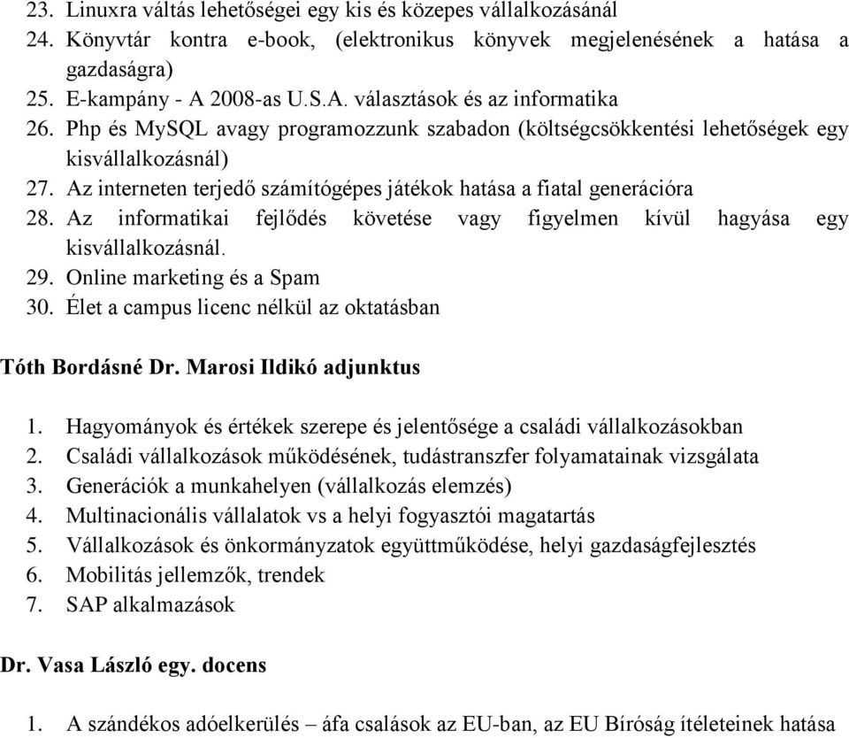 Az interneten terjedő számítógépes játékok hatása a fiatal generációra 28. Az informatikai fejlődés követése vagy figyelmen kívül hagyása egy kisvállalkozásnál. 29. Online marketing és a Spam 30.