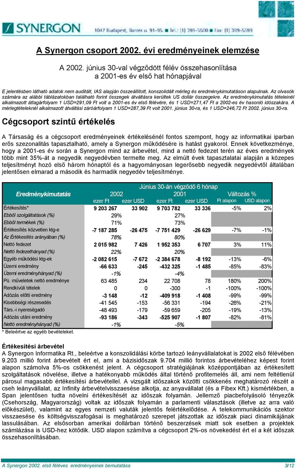 alapulnak. Az olvasók számára az alábbi táblázatokban található forint összegek átváltásra kerültek US dollár összegekre.