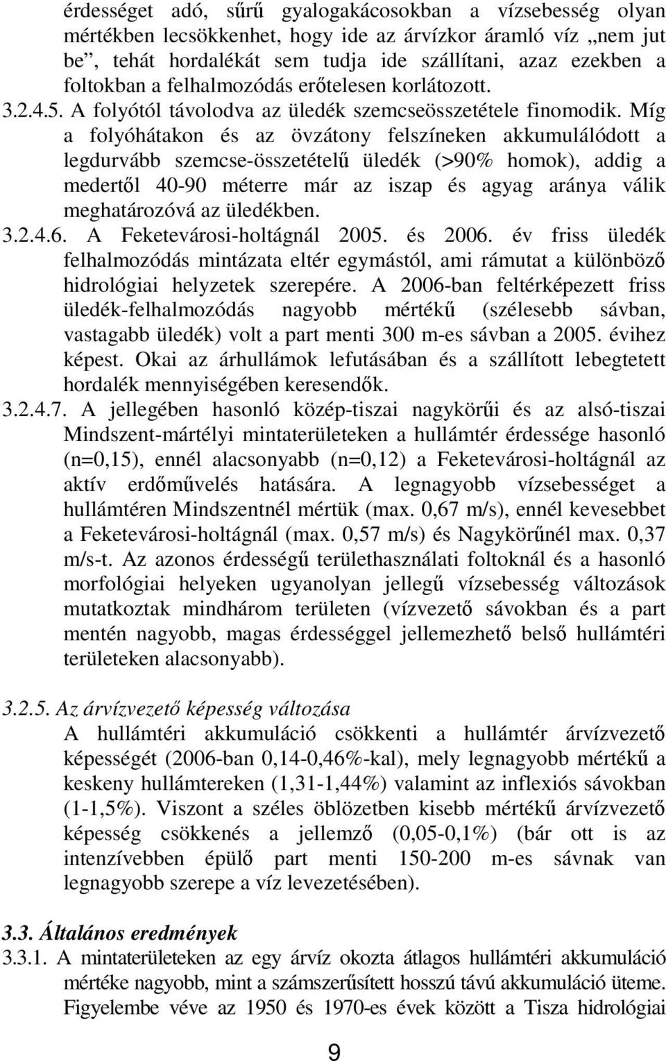 Míg a folyóhátakon és az övzátony felszíneken akkumulálódott a legdurvább szemcse-összetételő üledék (>90% homok), addig a medertıl 40-90 méterre már az iszap és agyag aránya válik meghatározóvá az