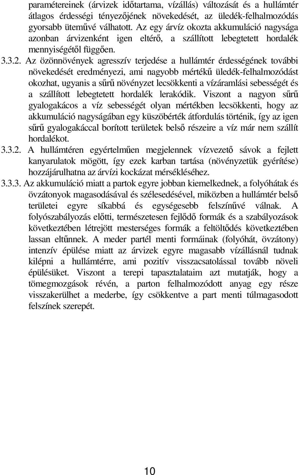 Az özönnövények agresszív terjedése a hullámtér érdességének további növekedését eredményezi, ami nagyobb mértékő üledék-felhalmozódást okozhat, ugyanis a sőrő növényzet lecsökkenti a vízáramlási