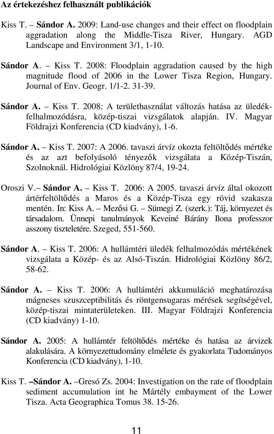 31-39. Sándor A. Kiss T. 2008: A területhasználat változás hatása az üledékfelhalmozódásra, közép-tiszai vizsgálatok alapján. IV. Magyar Földrajzi Konferencia (CD kiadvány), 1-6. Sándor A. Kiss T. 2007: A 2006.