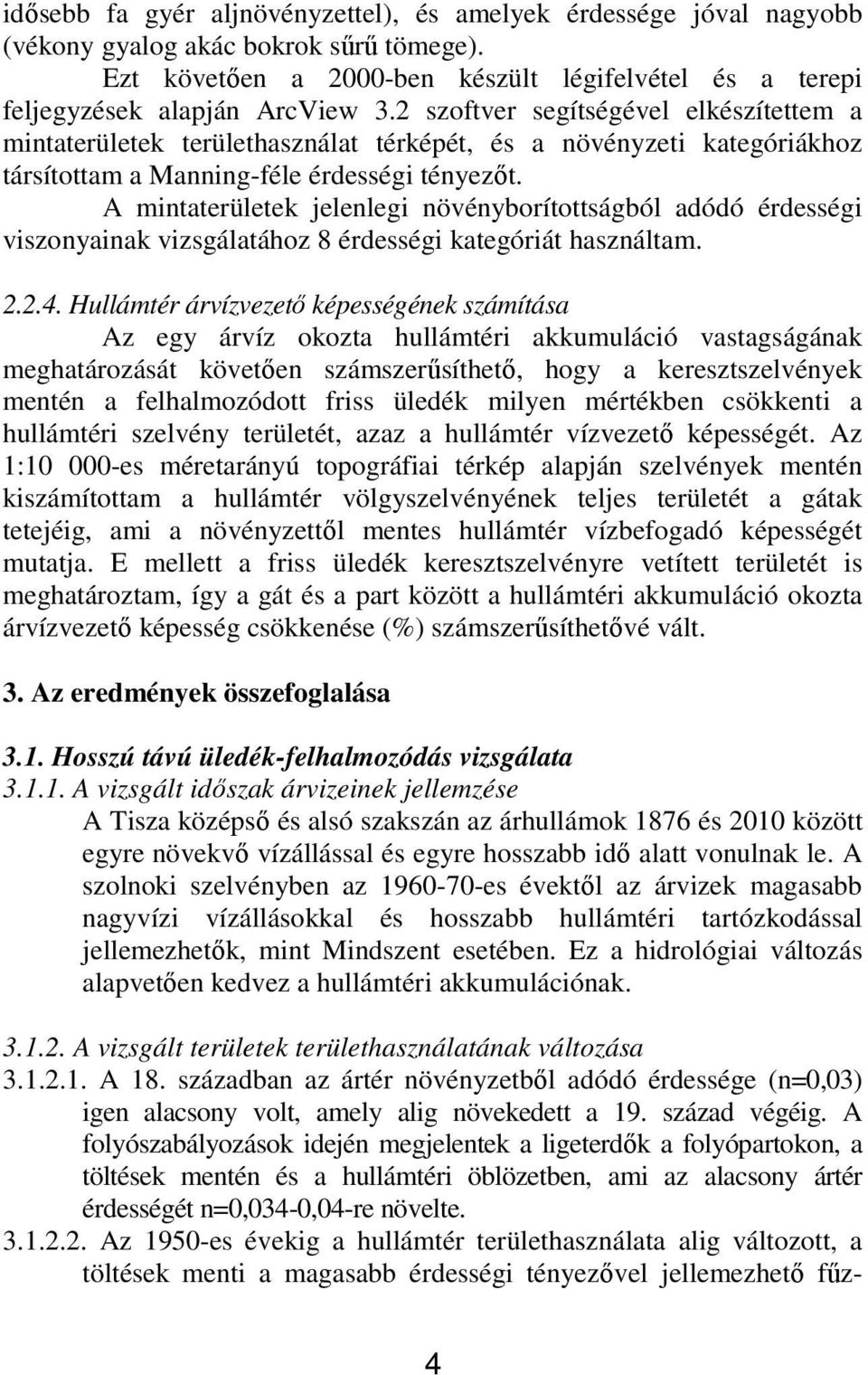 A mintaterületek jelenlegi növényborítottságból adódó érdességi viszonyainak vizsgálatához 8 érdességi kategóriát használtam. 2.2.4.