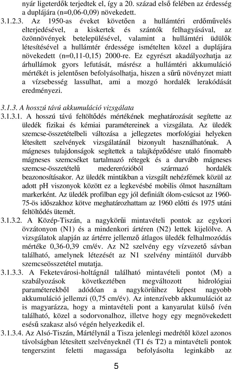 Az 1950-as éveket követıen a hullámtéri erdımővelés elterjedésével, a kiskertek és szántók felhagyásával, az özönnövények betelepülésével, valamint a hullámtéri üdülık létesítésével a hullámtér