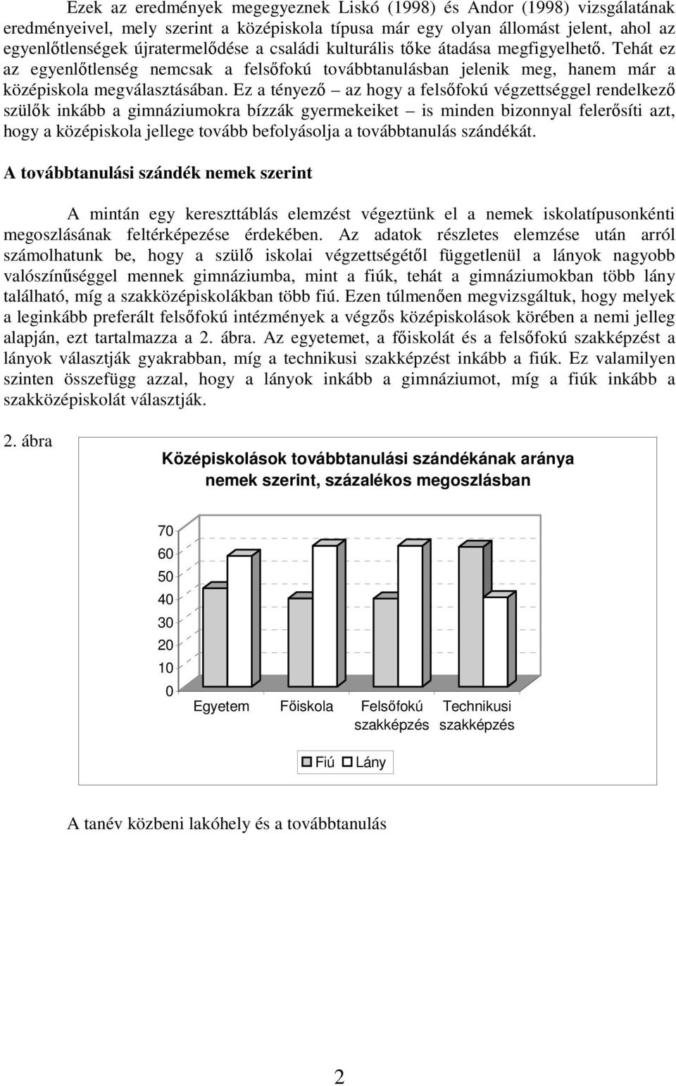 Ez a tényezı az hogy a felsıfokú végzettséggel rendelkezı szülık inkább a gimnáziumokra bízzák gyermekeiket is minden bizonnyal felerısíti azt, hogy a középiskola jellege tovább befolyásolja a