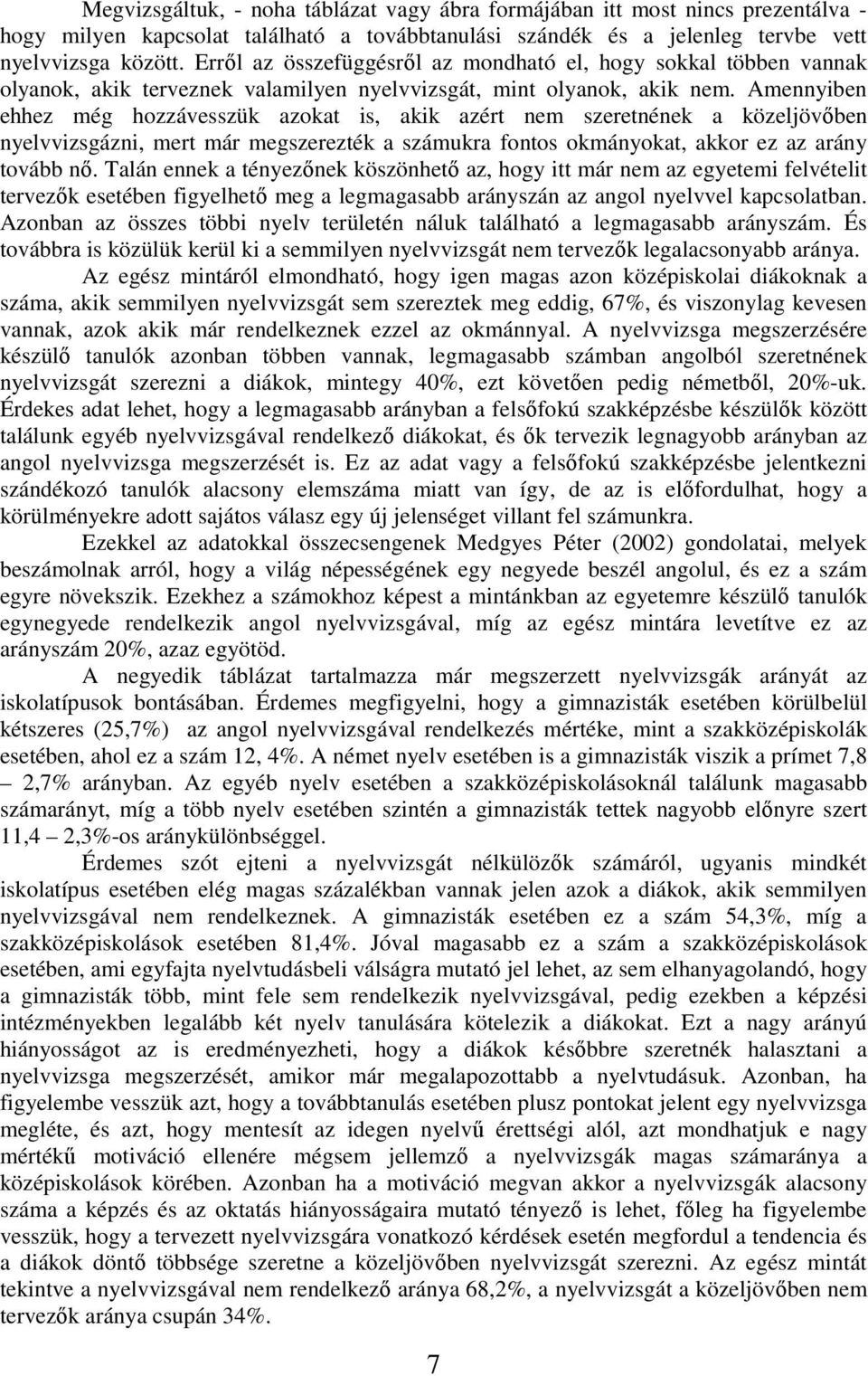 Amennyiben ehhez még hozzávesszük azokat is, akik azért nem szeretnének a közeljövıben nyelvvizsgázni, mert már megszerezték a számukra fontos okmányokat, akkor ez az arány tovább nı.