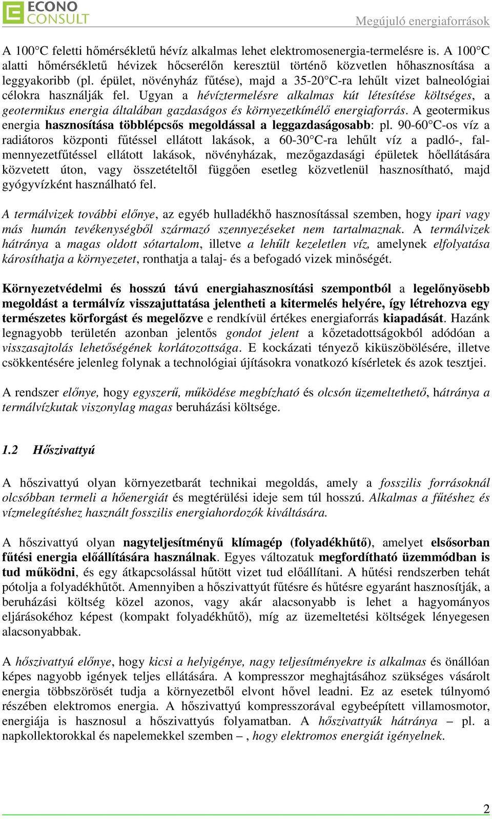 Ugyan a hévíztermelésre alkalmas kút létesítése költséges, a geotermikus energia általában gazdaságos és környezetkímélı energiaforrás.