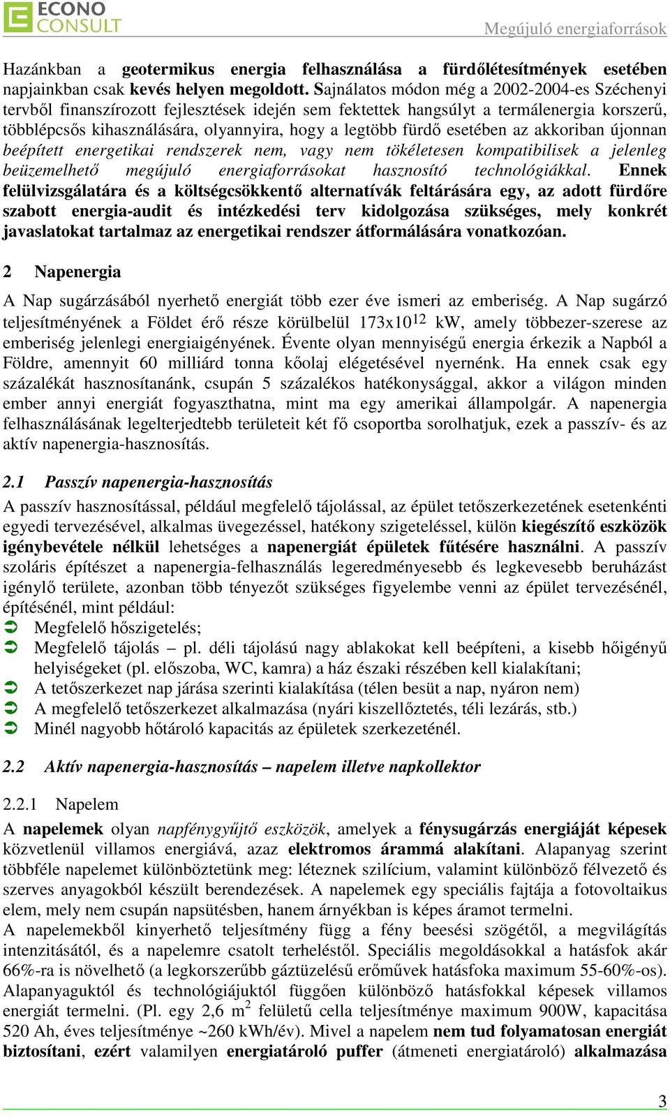 esetében az akkoriban újonnan beépített energetikai rendszerek nem, vagy nem tökéletesen kompatibilisek a jelenleg beüzemelhetı megújuló energiaforrásokat hasznosító technológiákkal.