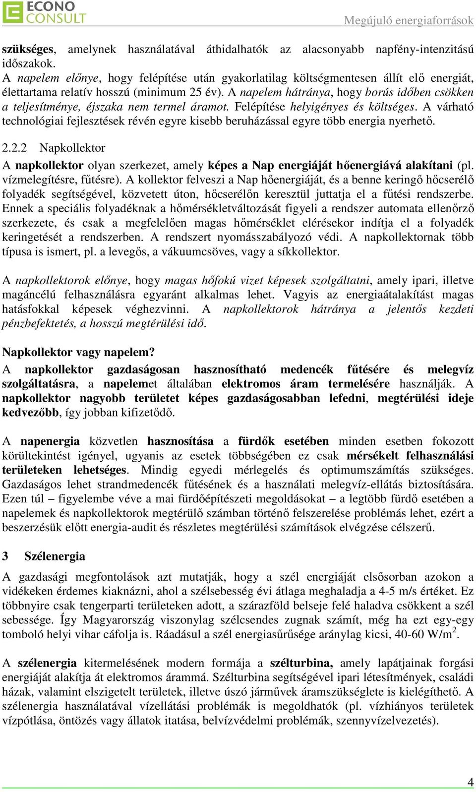 A napelem hátránya, hogy borús idıben csökken a teljesítménye, éjszaka nem termel áramot. Felépítése helyigényes és költséges.