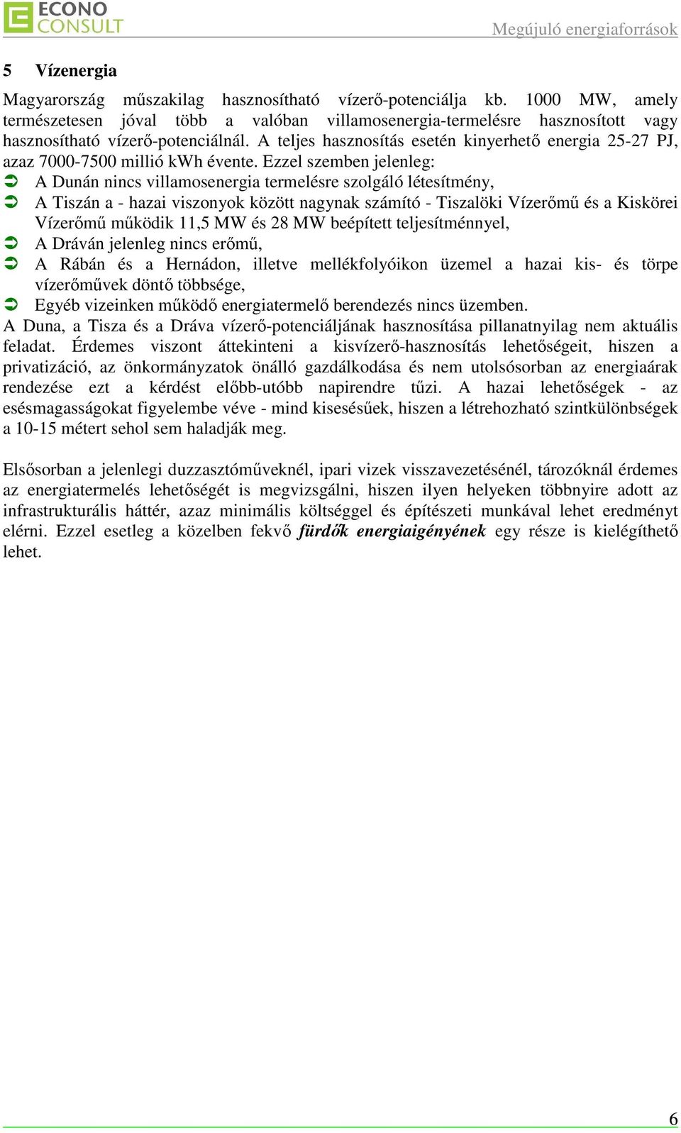 A teljes hasznosítás esetén kinyerhetı energia 25-27 PJ, azaz 7000-7500 millió kwh évente.