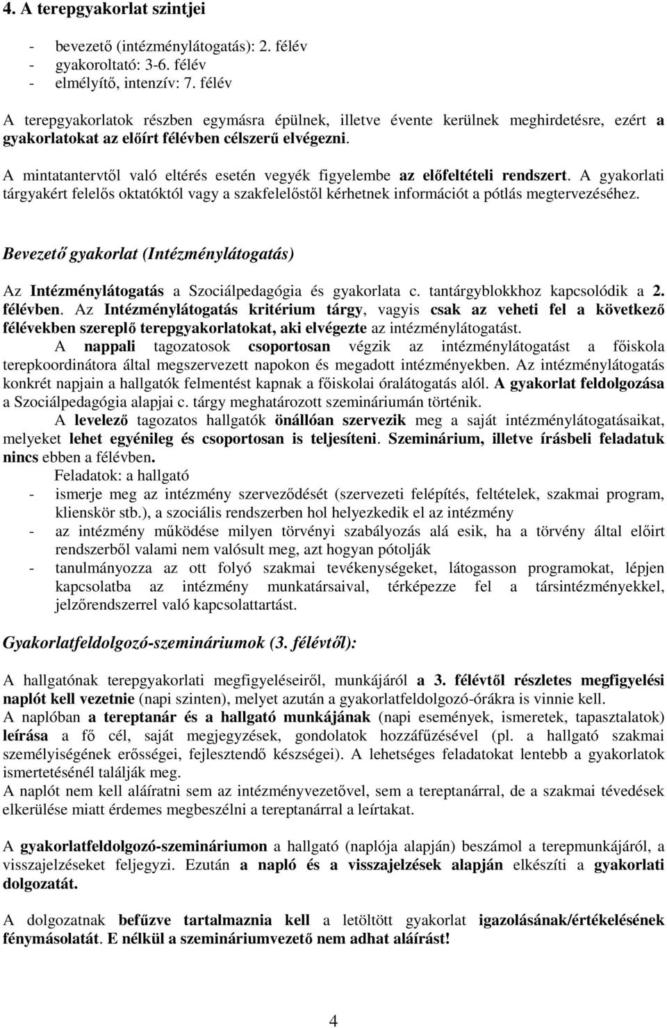 A mintatantervtől való eltérés esetén vegyék figyelembe az előfeltételi rendszert. A gyakorlati tárgyakért felelős oktatóktól vagy a szakfelelőstől kérhetnek információt a pótlás megtervezéséhez.