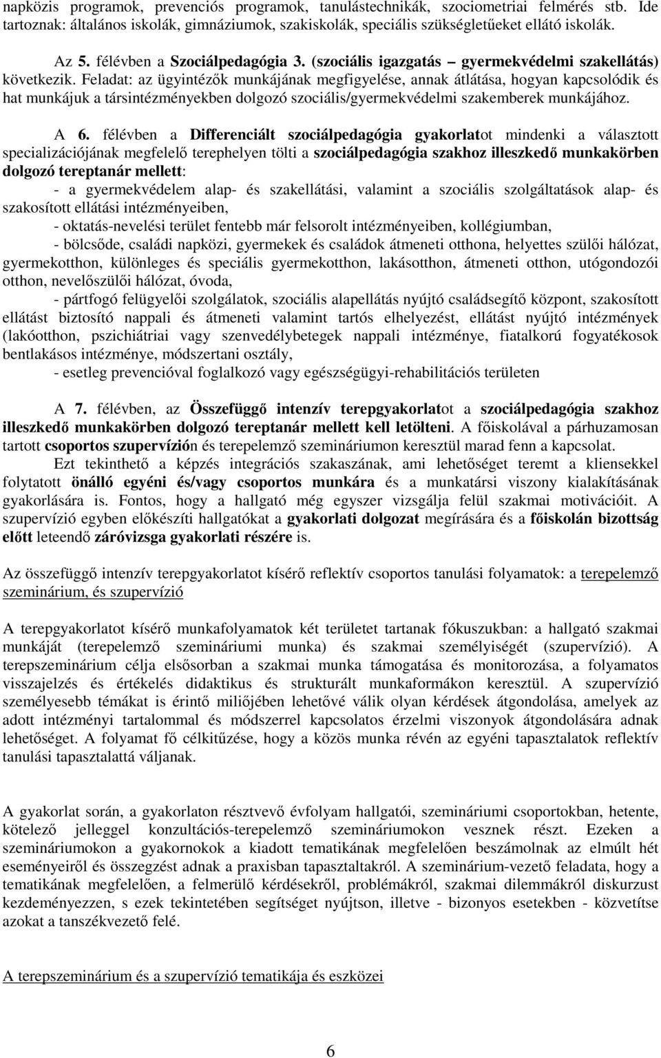 Feladat: az ügyintézők munkájának megfigyelése, annak átlátása, hogyan kapcsolódik és hat munkájuk a társintézményekben dolgozó szociális/gyermekvédelmi szakemberek munkájához. A 6.