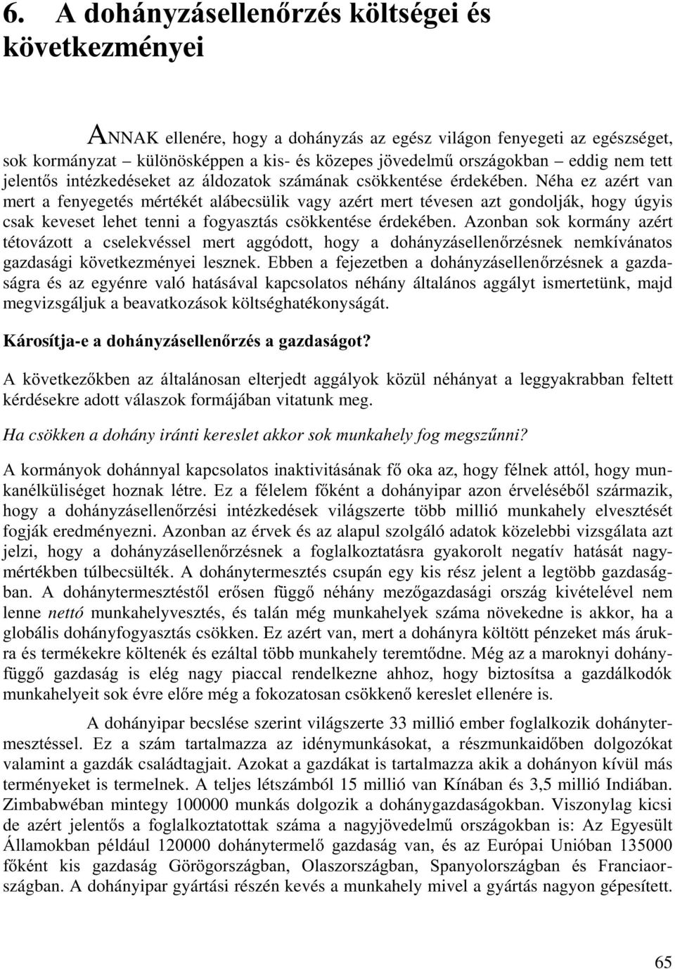 Néha ez azért van mert a fenyegetés mértékét alábecsülik vagy azért mert tévesen azt gondolják, hogy úgyis csak keveset lehet tenni a fogyasztás csökkentése érdekében.