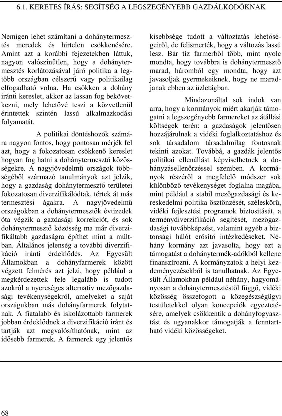 Ha csökken a dohány iránti kereslet, akkor az lassan fog bekövet- NH]QL PHO\ OHKHWYp WHV]L D N ]YHWOHQ O érintettek szintén lassú alkalmazkodási folyamatát.