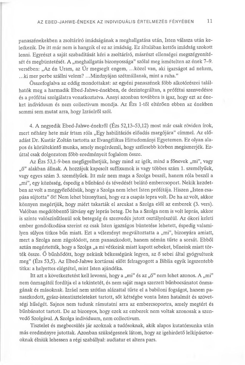 A meghallgatás bizonyossága szólal meg ismételten az ének 7-9. versében: Az én Uram, az Úr megsegít engem,...közel van, aki igazságot ad nekem,...ki mer perbe szállni velem?