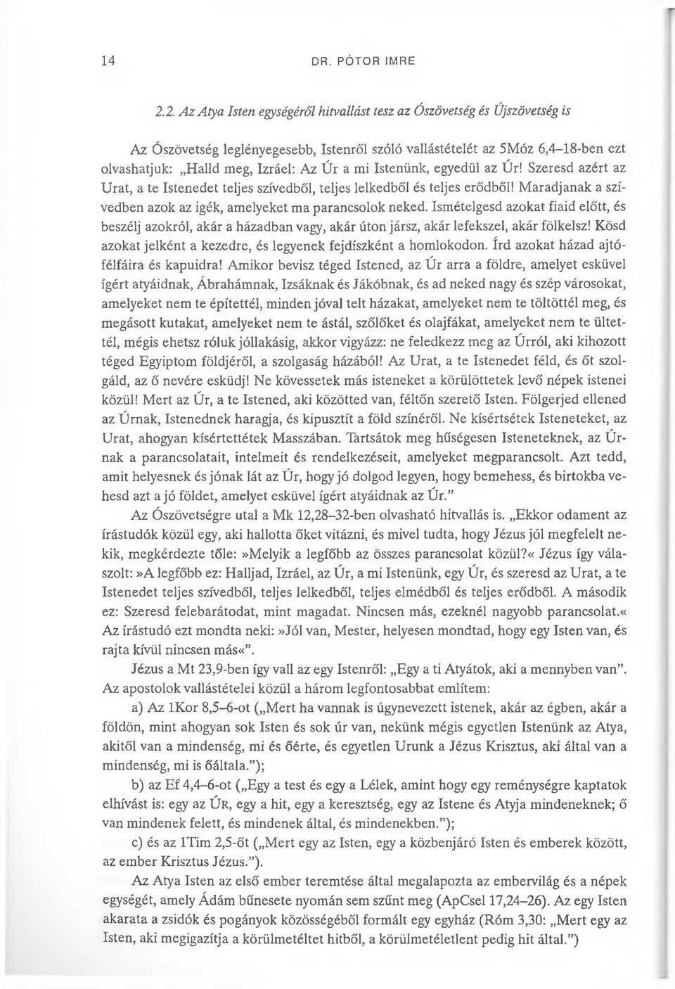 mi Istenünk, egyedül az Úr! Szeresd azért az Urat, a te Istenedet teljes szívedből, teljes lelkedből és teljes erődből! M aradjanak a szívedben azok az igék, amelyeket ma parancsolok neked.