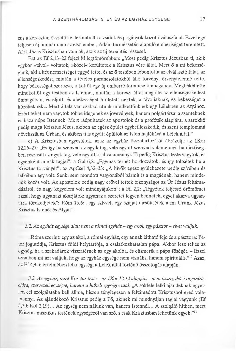 Ezt az Ef 2,13-22 fejezi ki legtömörebben: Most pedig Krisztus Jézusban ti, akik egykor»távol«voltatok,»közel«kerültetek a Krisztus vére által.