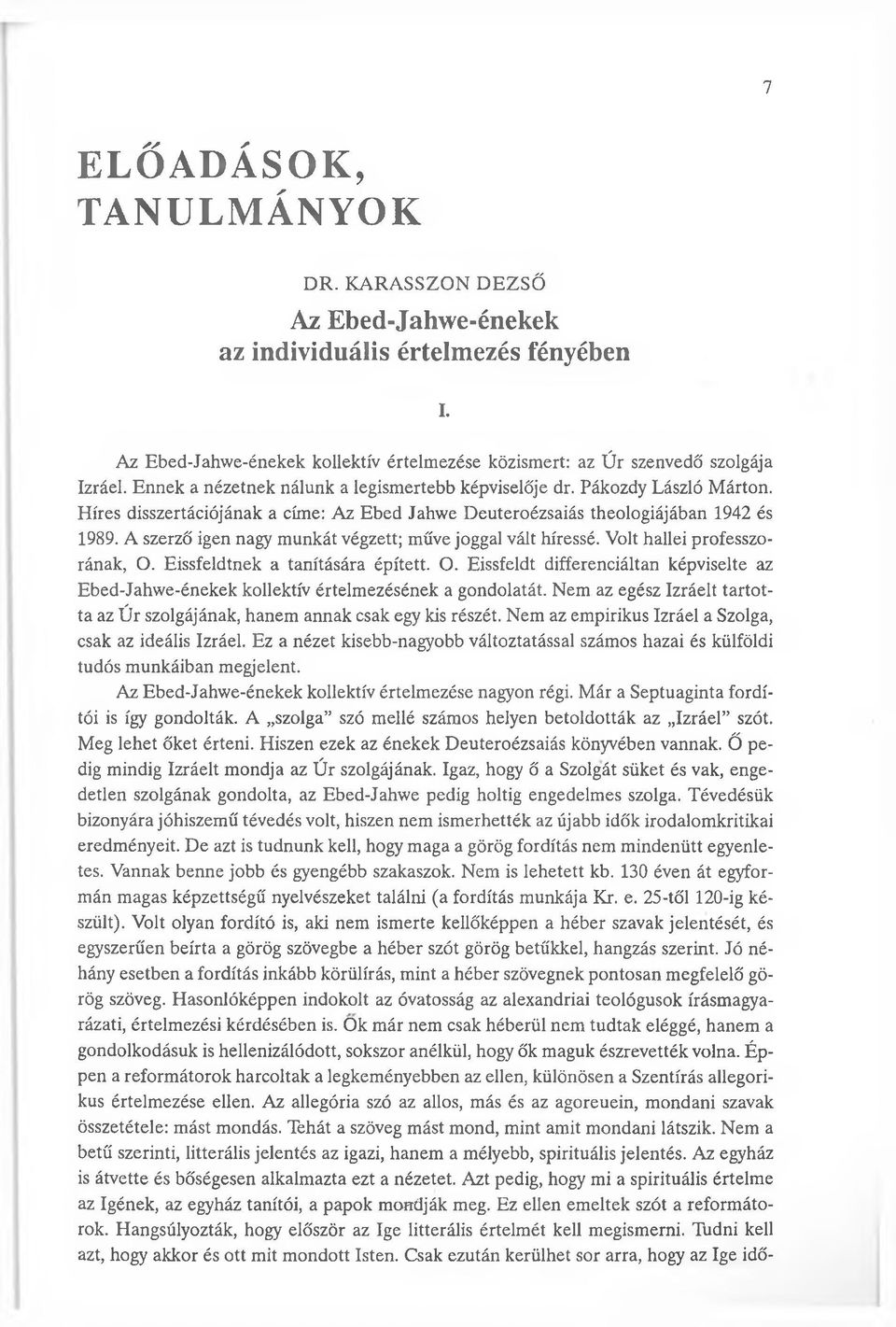 A szerző igen nagy munkát végzett; műve joggal vált híressé. Volt hallei professzorának, O. Eissfeldtnek a tanítására épített. O. Eissfeldt differenciáltan képviselte az Ebed-Jahwe-énekek kollektív értelmezésének a gondolatát.