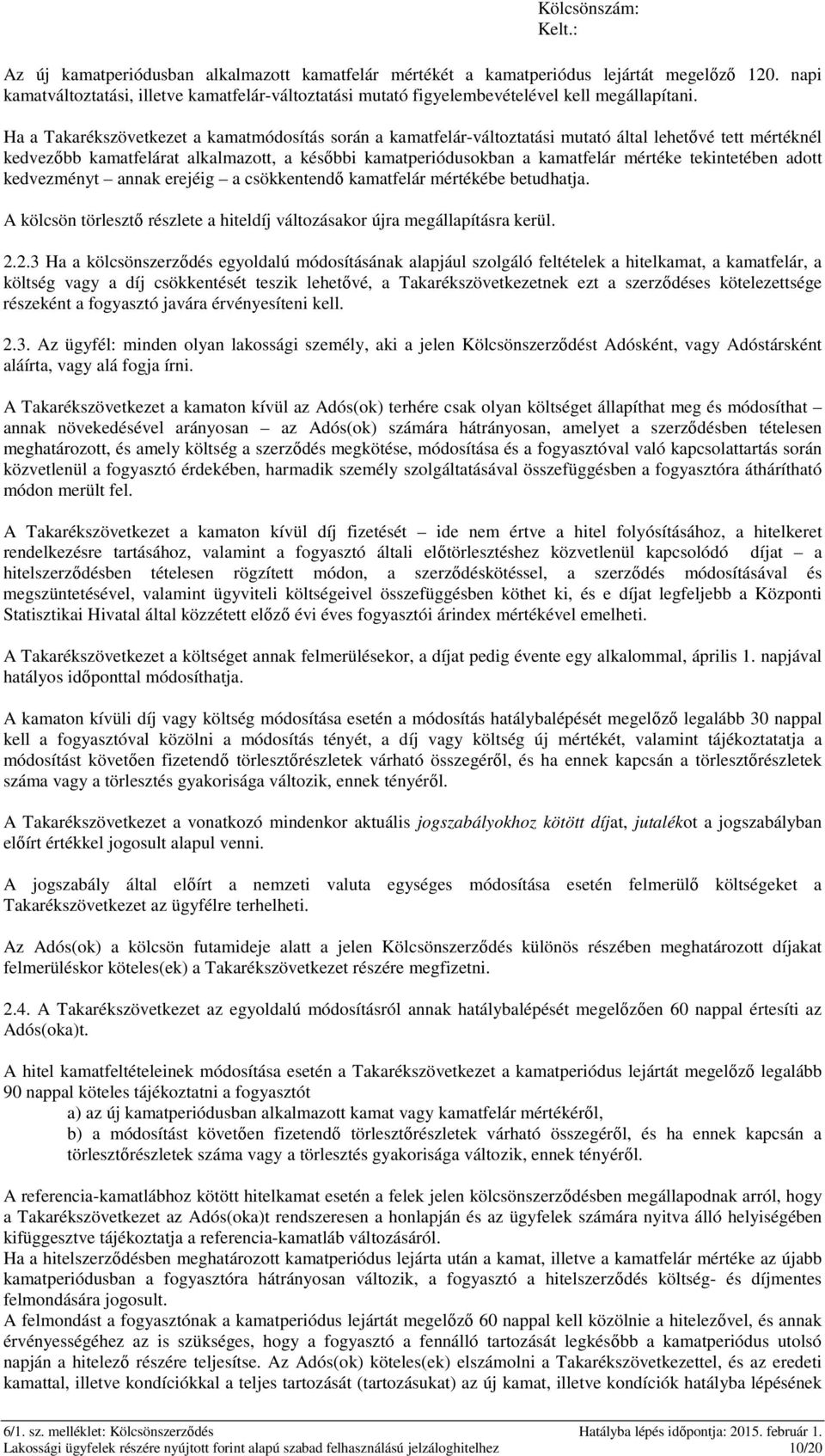 tekintetében adott kedvezményt annak erejéig a csökkentendő kamatfelár mértékébe betudhatja. A kölcsön törlesztő részlete a hiteldíj változásakor újra megállapításra kerül. 2.