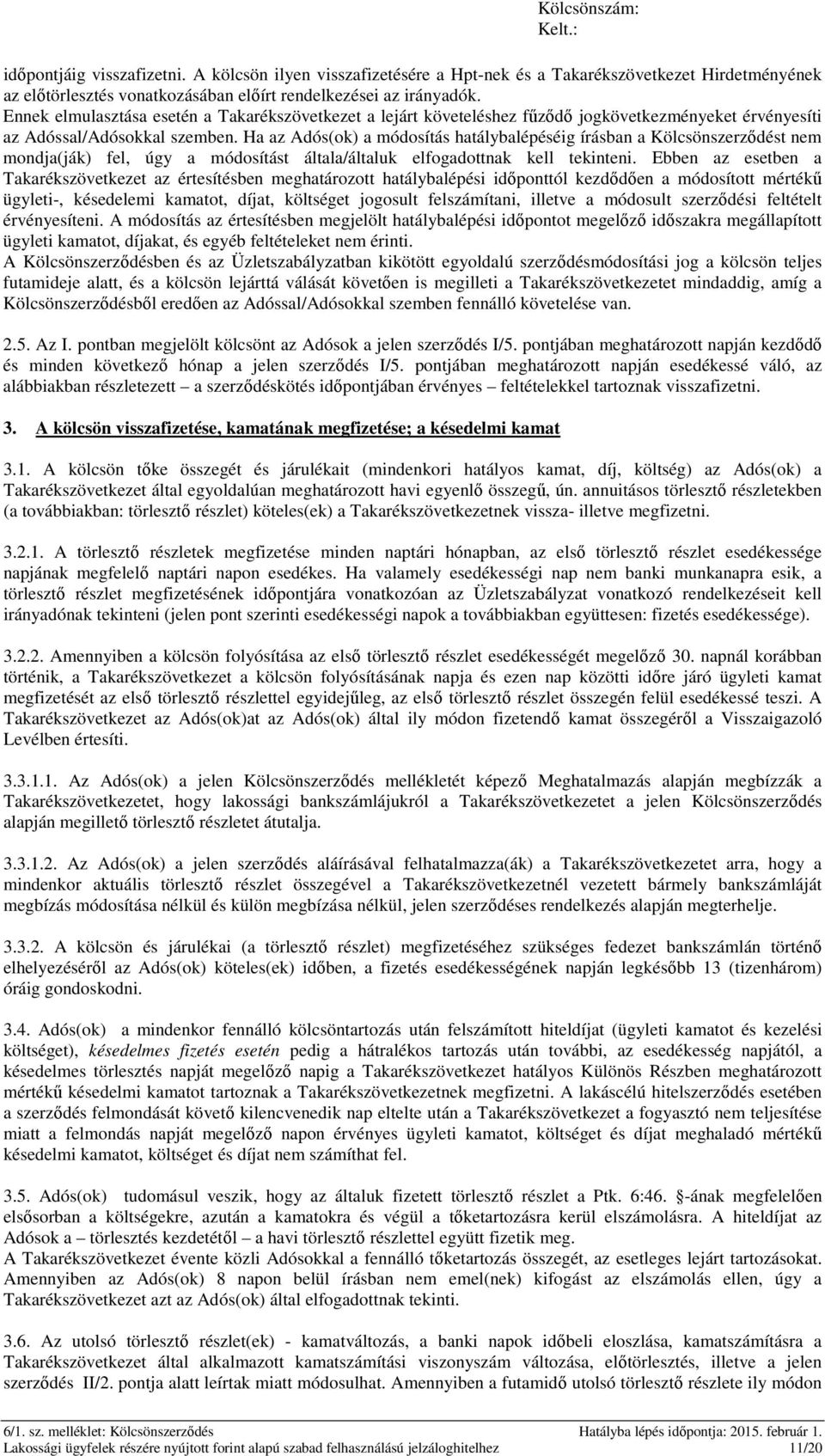 Ha az Adós(ok) a módosítás hatálybalépéséig írásban a Kölcsönszerződést nem mondja(ják) fel, úgy a módosítást általa/általuk elfogadottnak kell tekinteni.