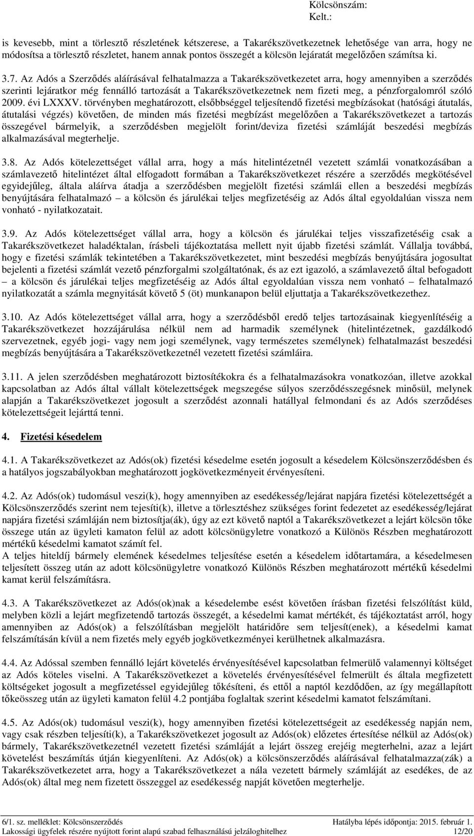 Az Adós a Szerződés aláírásával felhatalmazza a Takarékszövetkezetet arra, hogy amennyiben a szerződés szerinti lejáratkor még fennálló tartozását a Takarékszövetkezetnek nem fizeti meg, a