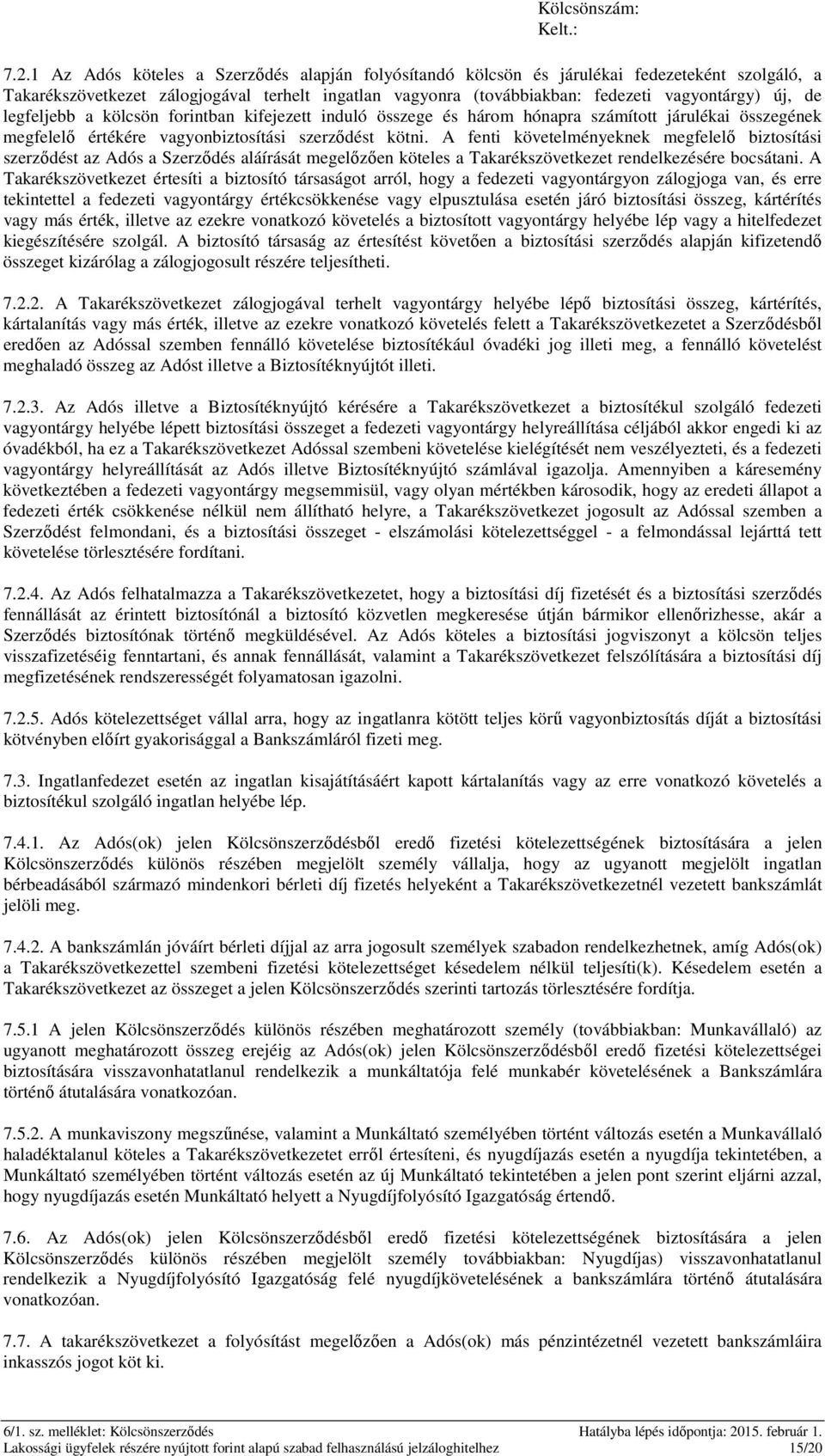 A fenti követelményeknek megfelelő biztosítási szerződést az Adós a Szerződés aláírását megelőzően köteles a Takarékszövetkezet rendelkezésére bocsátani.