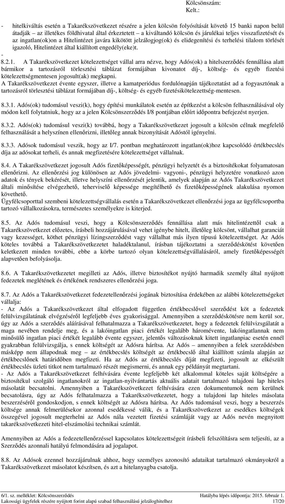 1. A Takarékszövetkezet kötelezettséget vállal arra nézve, hogy Adós(ok) a hitelszerződés fennállása alatt bármikor a tartozásról törlesztési táblázat formájában kivonatot díj-, költség- és egyéb