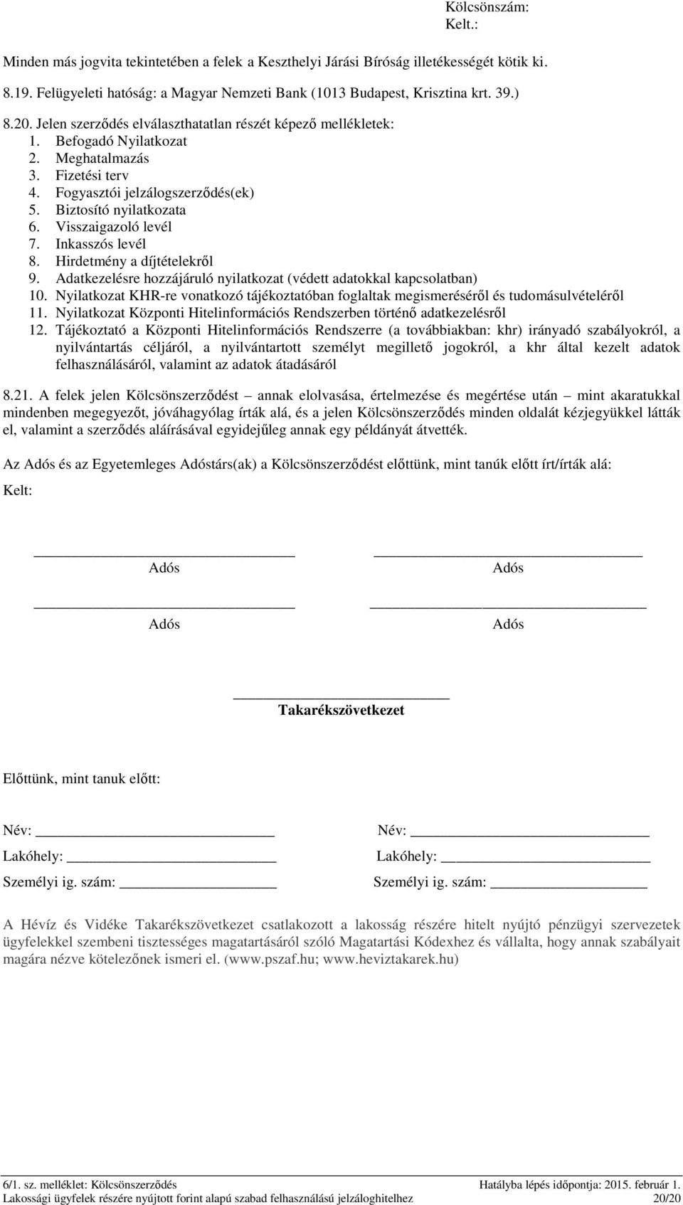 Visszaigazoló levél 7. Inkasszós levél 8. Hirdetmény a díjtételekről 9. Adatkezelésre hozzájáruló nyilatkozat (védett adatokkal kapcsolatban) 10.