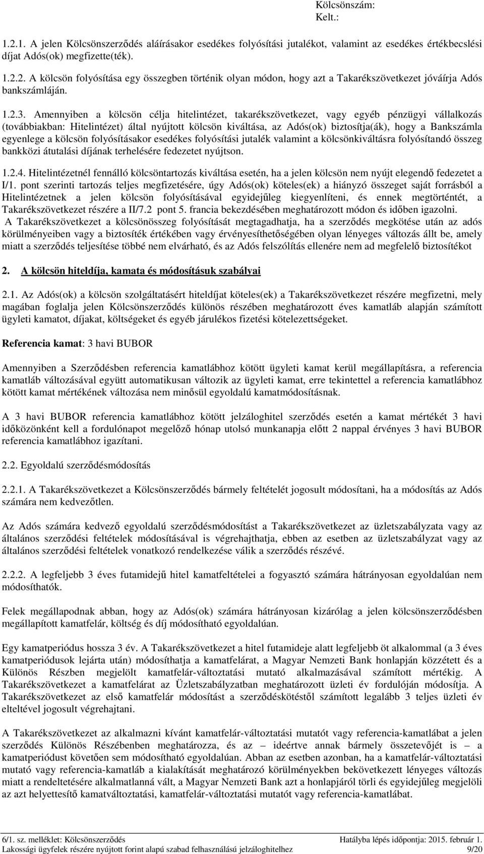 Amennyiben a kölcsön célja hitelintézet, takarékszövetkezet, vagy egyéb pénzügyi vállalkozás (továbbiakban: Hitelintézet) által nyújtott kölcsön kiváltása, az Adós(ok) biztosítja(ák), hogy a