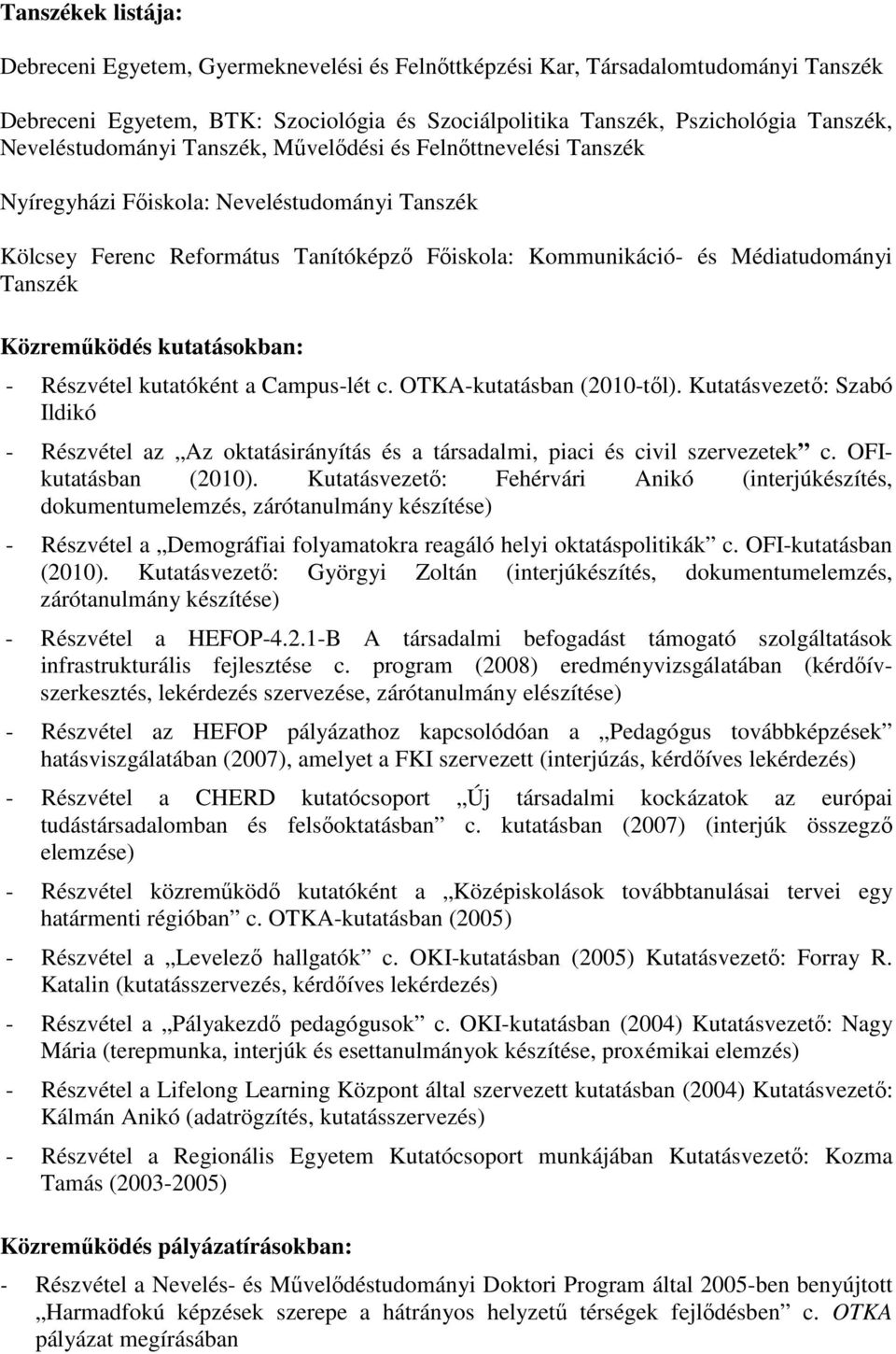 Közreműködés kutatásokban: - Részvétel kutatóként a Campus-lét c. OTKA-kutatásban (2010-től).