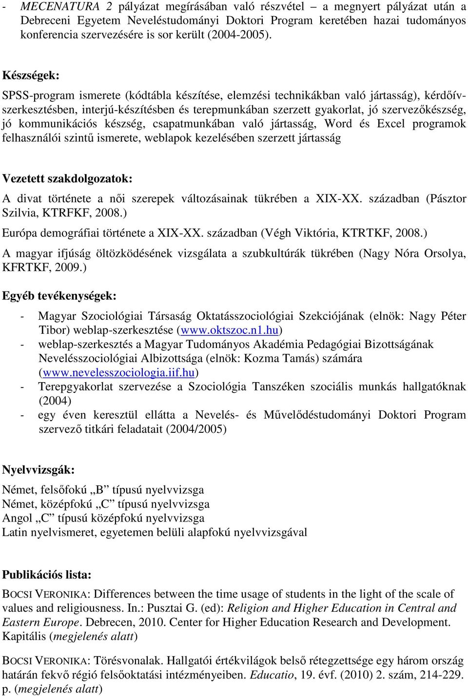 Készségek: SPSS-program ismerete (kódtábla készítése, elemzési technikákban való jártasság), kérdőívszerkesztésben, interjú-készítésben és terepmunkában szerzett gyakorlat, jó szervezőkészség, jó