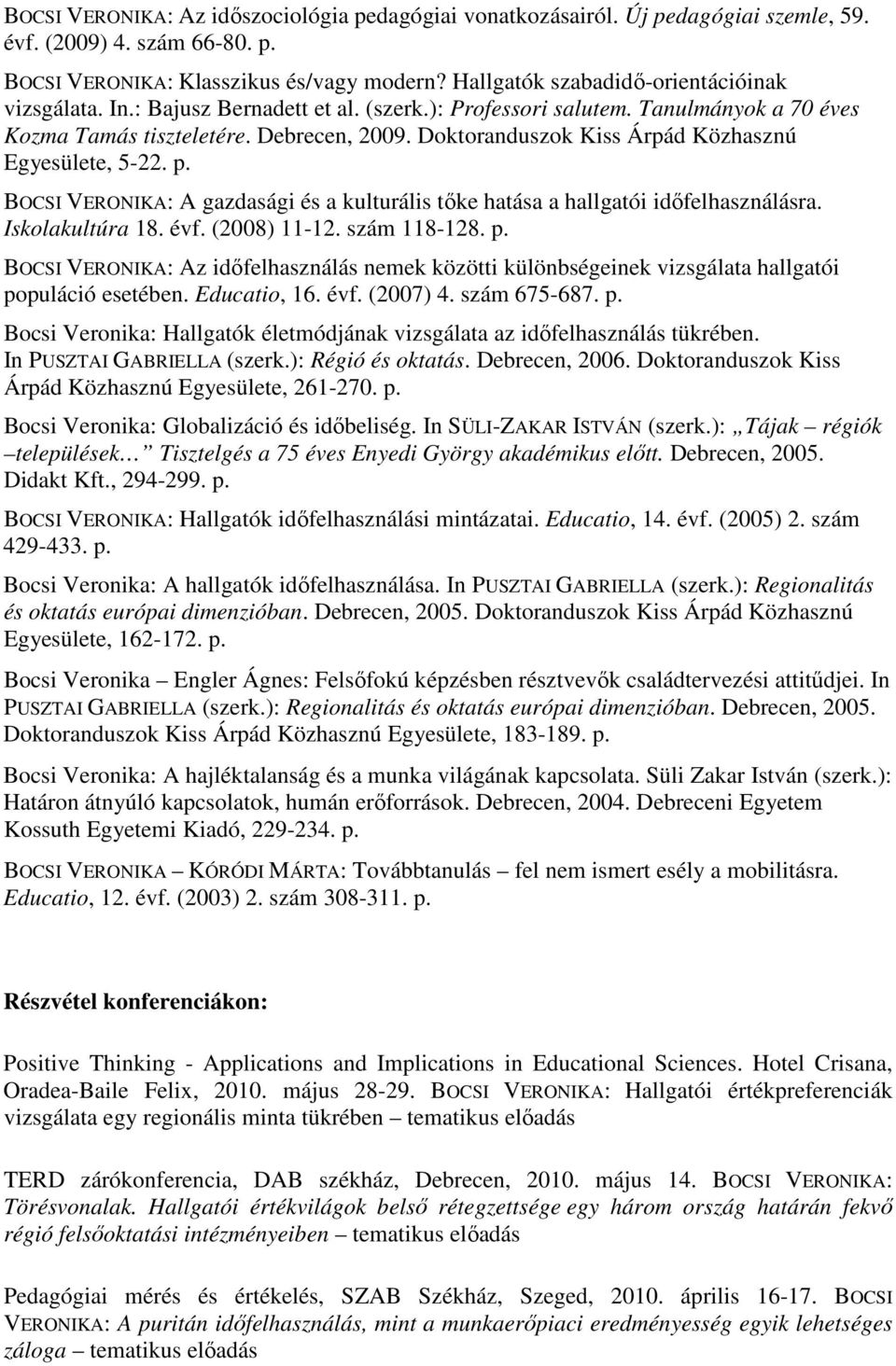 Doktoranduszok Kiss Árpád Közhasznú Egyesülete, 5-22. p. BOCSI VERONIKA: A gazdasági és a kulturális tőke hatása a hallgatói időfelhasználásra. Iskolakultúra 18. évf. (2008) 11-12. szám 118-128. p. BOCSI VERONIKA: Az időfelhasználás nemek közötti különbségeinek vizsgálata hallgatói populáció esetében.