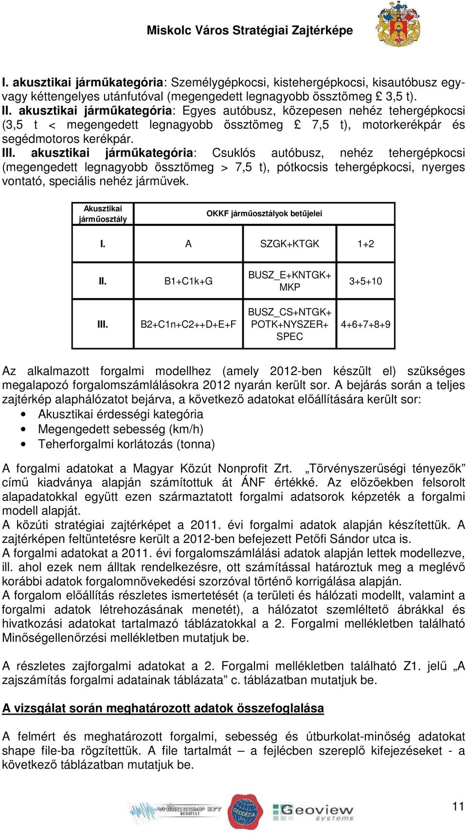 akusztikai járműkategória: Csuklós autóbusz, nehéz tehergépkocsi (megengedett legnagyobb össztömeg > 7,5 t), pótkocsis tehergépkocsi, nyerges vontató, speciális nehéz járművek.