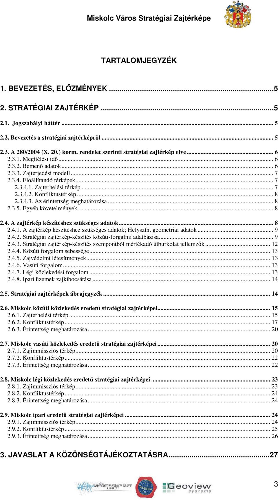 .. 7 2.3.4.2. Konfliktustérkép... 8 2.3.4.3. Az érintettség meghatározása... 8 2.3.5. Egyéb követelmények... 8 2.4. A zajtérkép készítéshez szükséges adatok... 8 2.4.1.