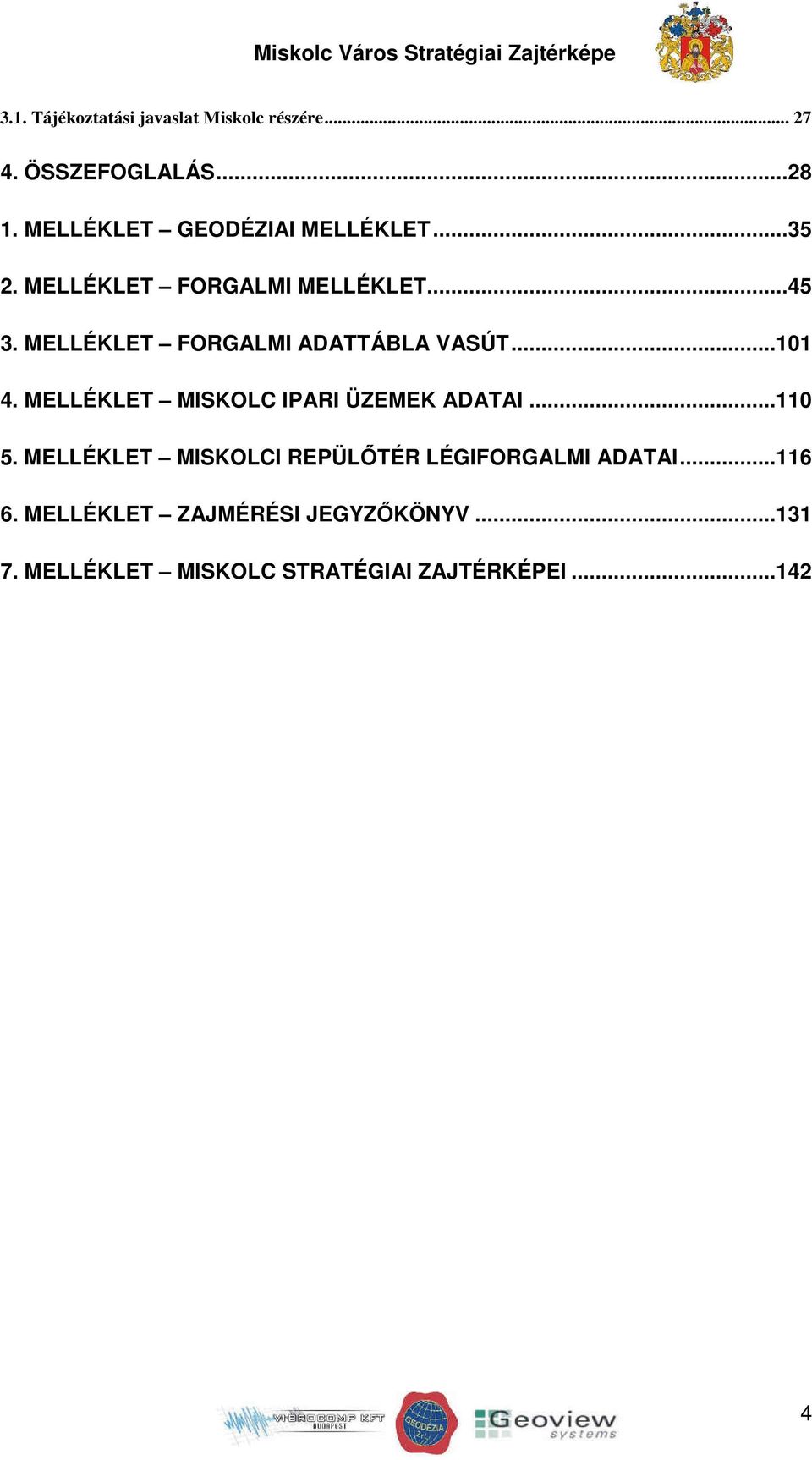 MELLÉKLET FORGALMI ADATTÁBLA VASÚT... 101 4. MELLÉKLET MISKOLC IPARI ÜZEMEK ADATAI... 110 5.