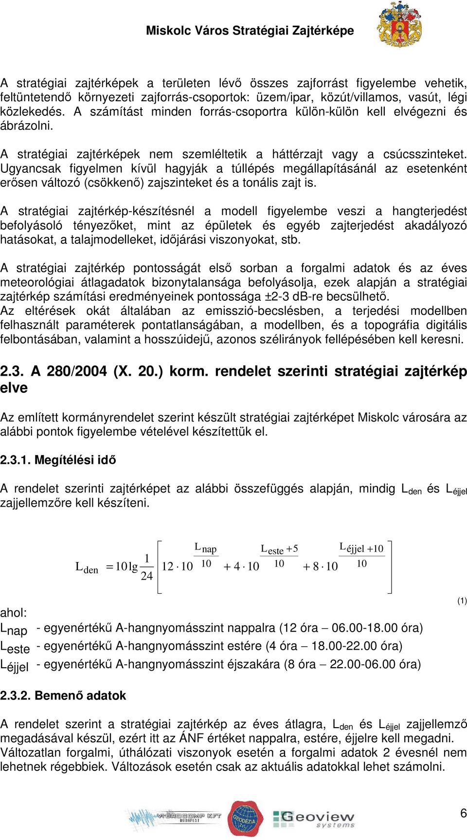 Ugyancsak figyelmen kívül hagyják a túllépés megállapításánál az esetenként erősen változó (csökkenő) zajszinteket és a tonális zajt is.