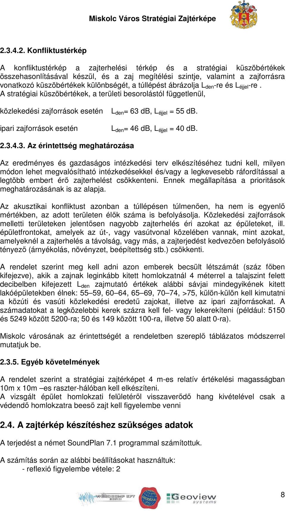 A stratégiai küszöbértékek, a területi besorolástól függetlenül, közlekedési zajforrások esetén ipari zajforrások esetén L den = 63 