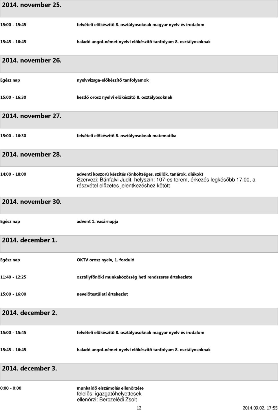 14:00-18:00 adventi koszorú készítés (önköltséges, szülők, tanárok, diákok) Szervezi: Bánfalvi Judit, helyszín: 107-es terem, érkezés legkésőbb 17.