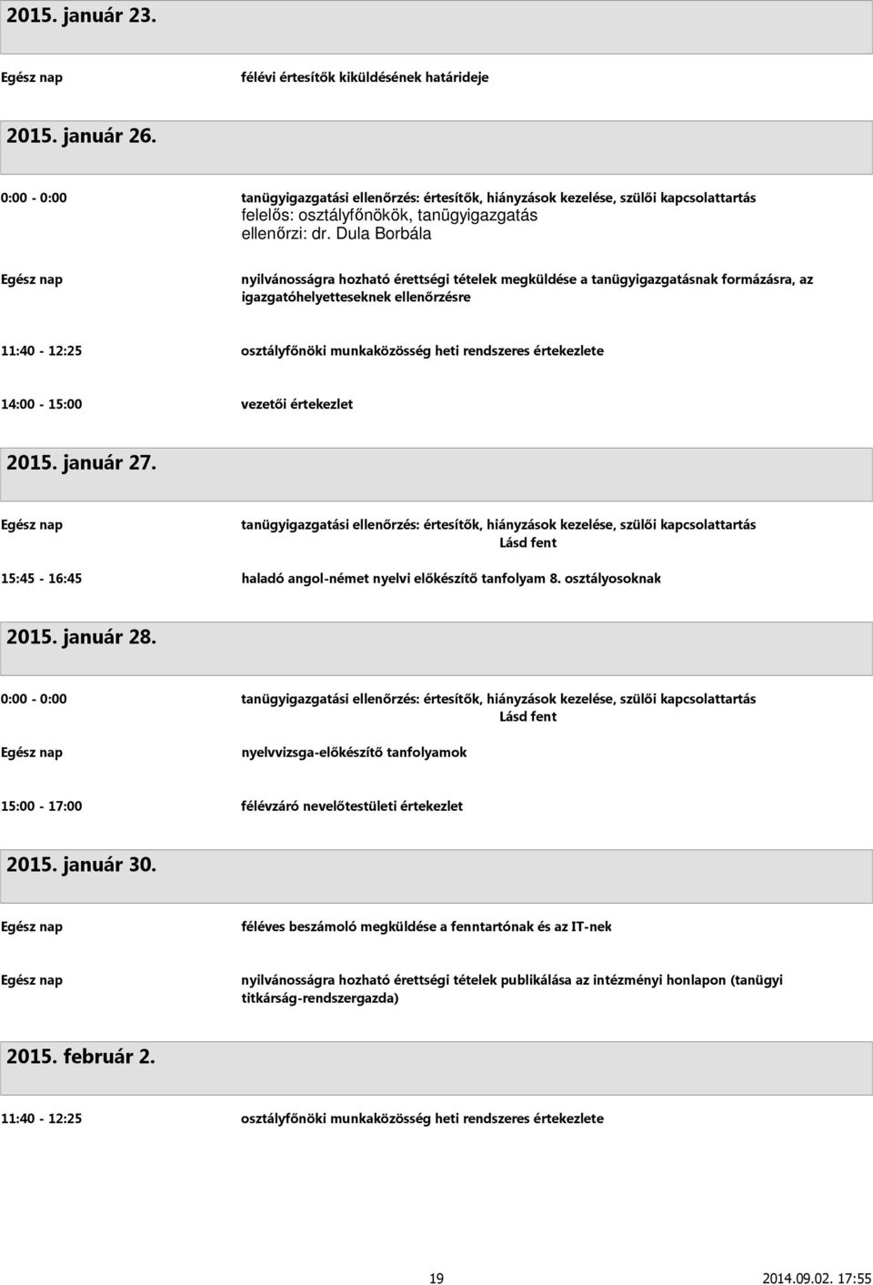 Dula Borbála nyilvánosságra hozható érettségi tételek megküldése a tanügyigazgatásnak formázásra, az igazgatóhelyetteseknek ellenőrzésre 14:00-15:00 vezetői értekezlet 2015. január 27.