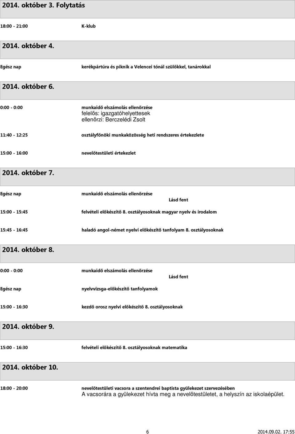 osztályosoknak magyar nyelv és irodalom 2014. október 8. 15:00-16:30 kezdő orosz nyelvi előkészítő 8. osztályosoknak 2014. október 9. 15:00-16:30 felvételi előkészítő 8.