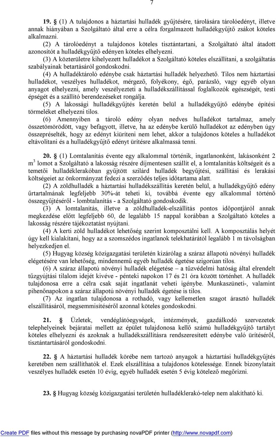 (3) A közterületre kihelyezett hulladékot a Szolgáltató köteles elszállítani, a szolgáltatás szabályainak betartásáról gondoskodni. (4) A hulladéktároló edénybe csak háztartási hulladék helyezhető.