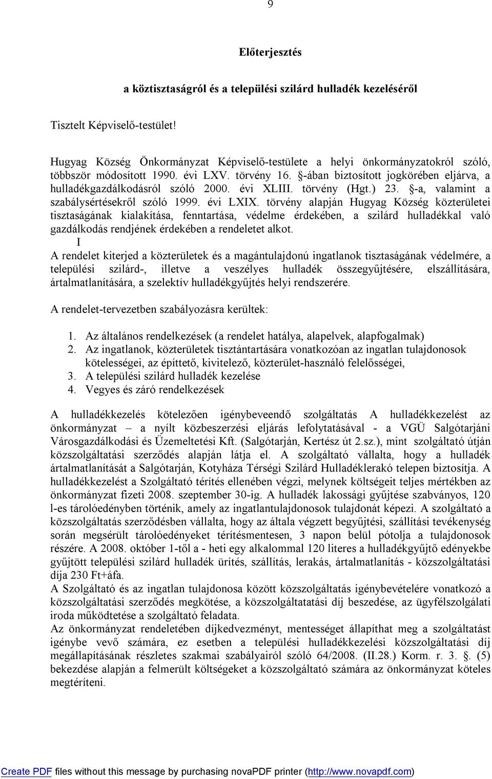 -ában biztosított jogkörében eljárva, a hulladékgazdálkodásról szóló 2000. évi XLIII. törvény (Hgt.) 23. -a, valamint a szabálysértésekről szóló 1999. évi LXIX.