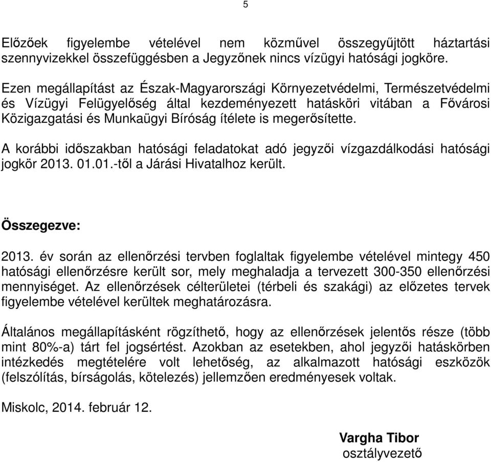 megerısítette. A korábbi idıszakban hatósági feladatokat adó jegyzıi vízgazdálkodási hatósági jogkör 2013. 01.01.-tıl a Járási Hivatalhoz került. Összegezve: 2013.
