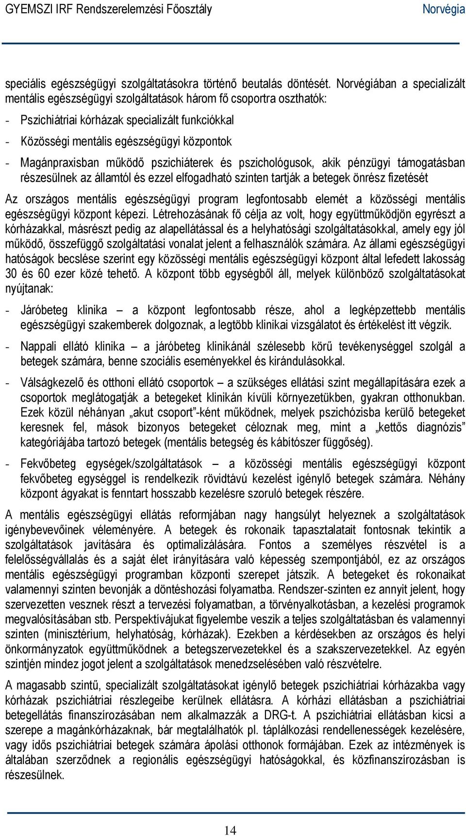 Magánpraxisban működő pszichiáterek és pszichológusok, akik pénzügyi támogatásban részesülnek az államtól és ezzel elfogadható szinten tartják a betegek önrész fizetését Az országos mentális