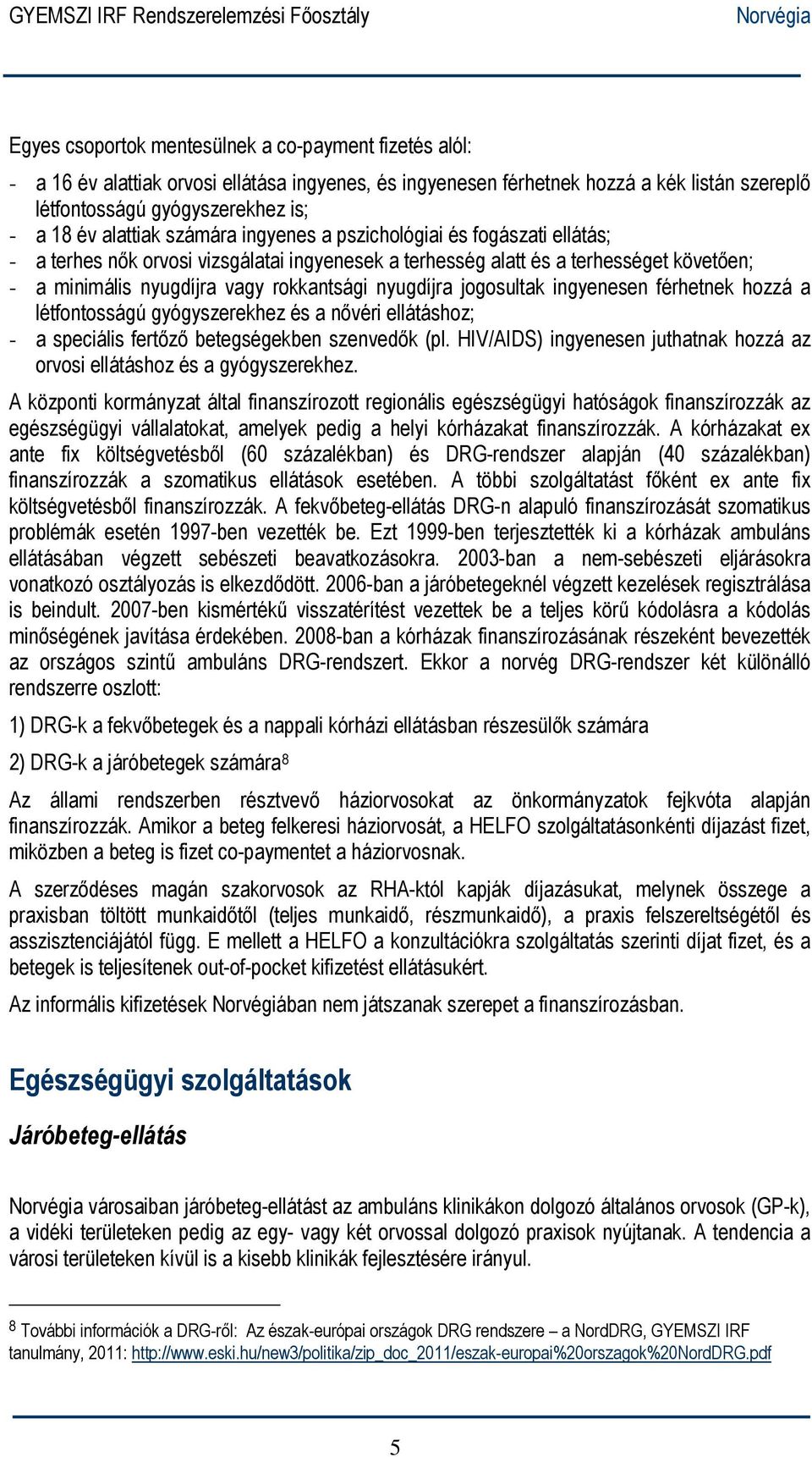 nyugdíjra jogosultak ingyenesen férhetnek hozzá a létfontosságú gyógyszerekhez és a nővéri ellátáshoz; - a speciális fertőző betegségekben szenvedők (pl.