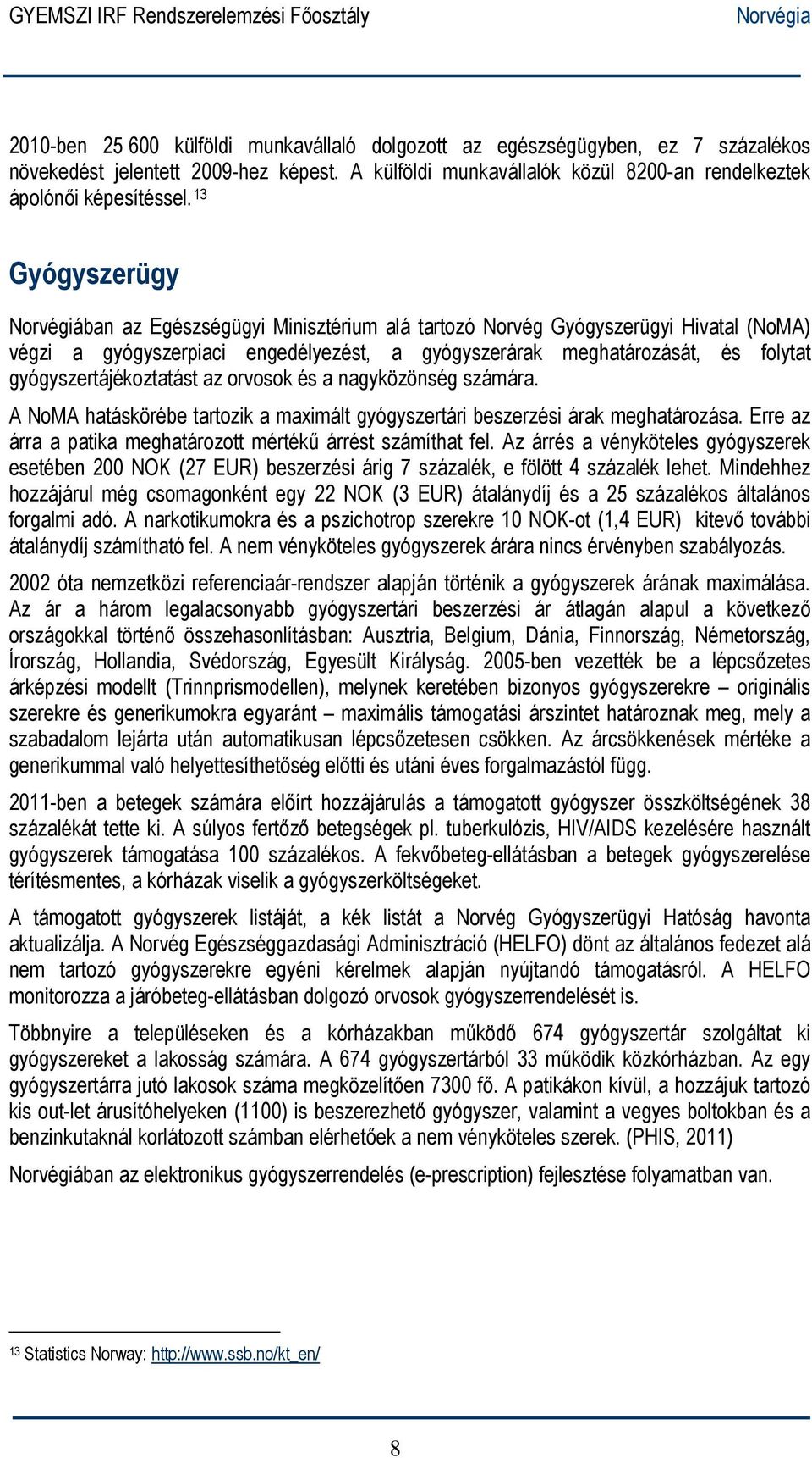 gyógyszertájékoztatást az orvosok és a nagyközönség számára. A NoMA hatáskörébe tartozik a maximált gyógyszertári beszerzési árak meghatározása.