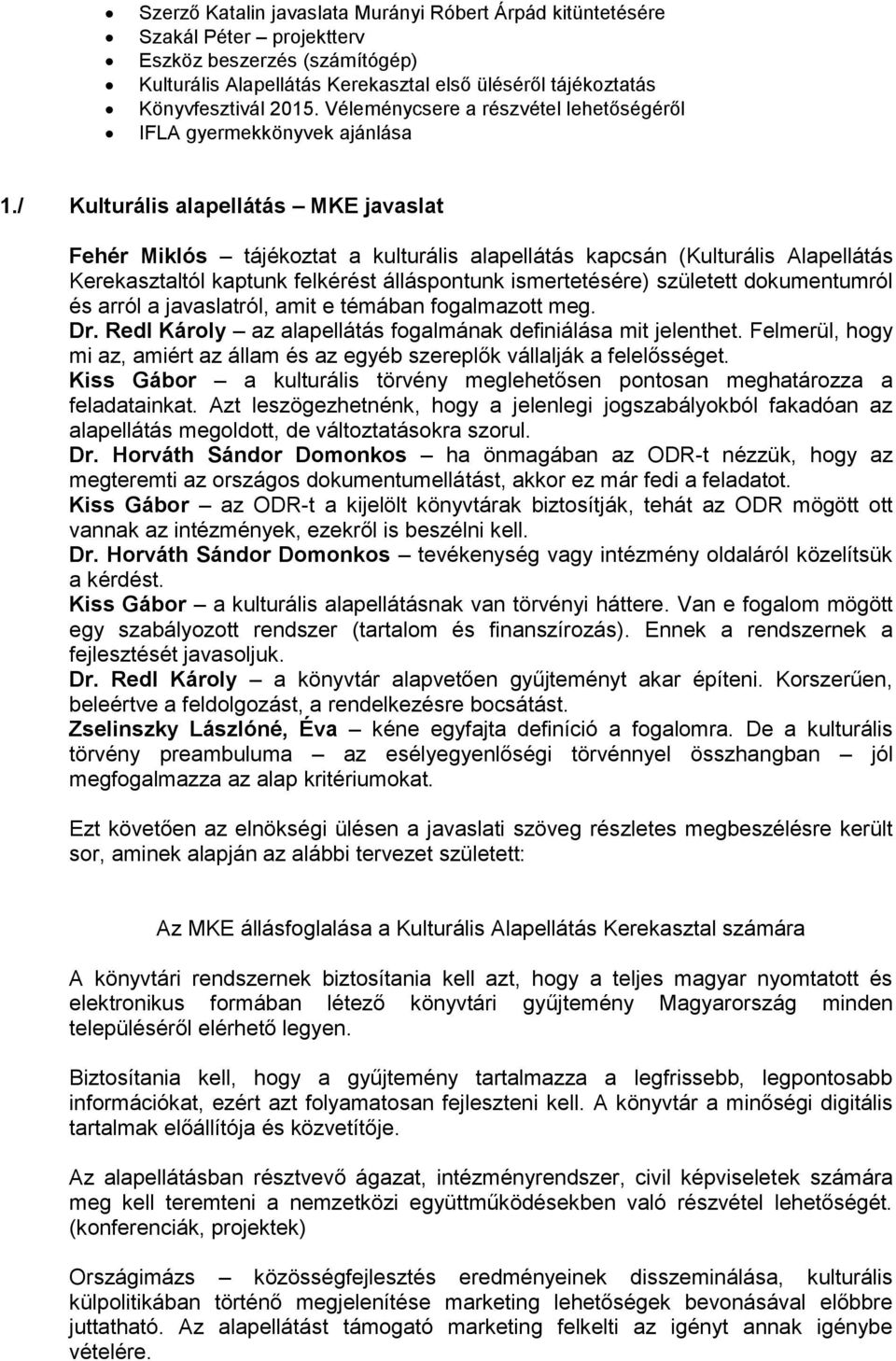 / Kulturális alapellátás MKE javaslat Fehér Miklós tájékoztat a kulturális alapellátás kapcsán (Kulturális Alapellátás Kerekasztaltól kaptunk felkérést álláspontunk ismertetésére) született